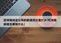 区块链创业公司的前端岗位是什么[区块链 前端主要做什么]