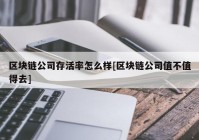 区块链公司存活率怎么样[区块链公司值不值得去]