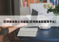 区块链金融公司骗局[区块链金融服务平台]