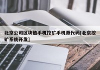 北京公司区块链手机挖矿手机源代码[北京挖矿系统开发]