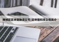 禅城区区块链融资公司[区块链科技公司简介]