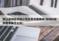 转让深圳区块链公司经营范围稀缺[深圳的区块链发展怎么样]