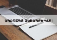 咨询公司区块链[区块链咨询师有什么用]