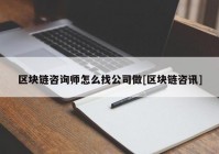 区块链咨询师怎么找公司做[区块链咨讯]